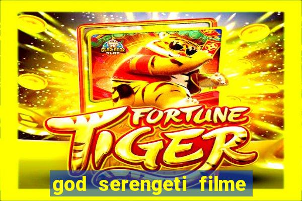 god serengeti filme completo dublado online